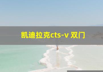 凯迪拉克cts-v 双门